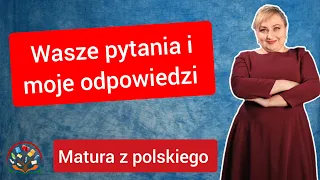 Matura z polskiego. Wasze pytania moje odpowiedzi dotyczące matury z polskiego cz. II