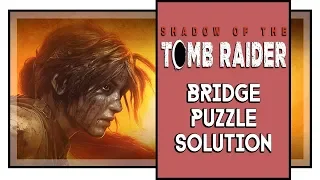 Shadow of the Tomb Raider Bridge Puzzle Solution