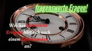 Welches historische Ereignis hört sich zu 100 % nach einem  Zeitreisender an? - fragenswerte Fragen