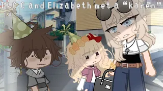 If C.C and Elizabeth met a “Karen” || my AU || FNaF