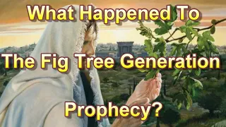 What Happened To The Fig Tree Generation? (Are We Still The Fig Tree Generation?)