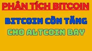 BITCOIN CÒN TĂNG CHO ALTCOIN BAY | Phân Tích Bitcoin Hôm Nay Và Cập Nhật Thị Trường Crypto