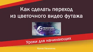 Как сделать переход из цветочного видео футажа в ProShow Producer