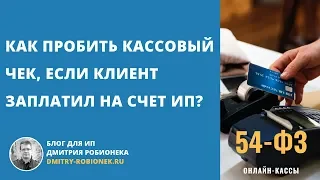 Как пробить кассовый чек, если клиент-физлицо заплатил на счет в банке?