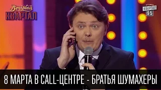 8 марта в Call-центре - Братья Шумахеры | Вечерний Квартал 26.03.2016