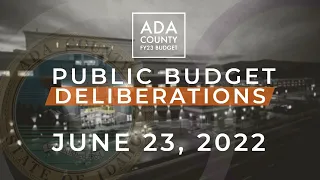 Ada County FY23 Budget Deliberations – June 23, 2022