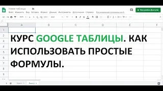 Курс Google таблицы.  Урок №4.  Как использовать простые формулы.