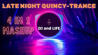 Late Night Quincy-Trance | 4 in 1 Mashup | DJ and Life