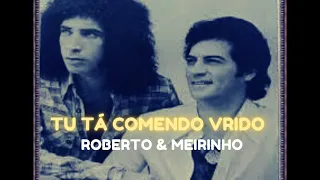 Tu tá comendo vrido - Roberto & Meirinho e Chitãozinho & Xororó