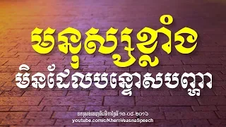 KHEM VEASNA Speech លោក ខឹម វាសនា - មនុស្សខ្លាំងមិនដែលបន្ទោសបញ្ហា