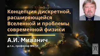 Концепция дискретной, расширяющейся Вселенной и проблемы современной физики / А.И. Миланич