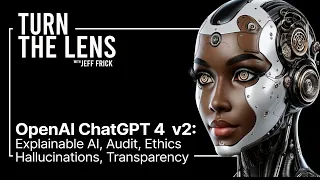 OpenAI ChatGPT 4 v2: Explainable AI, Audit, Ethics, Hallucinations, Transparency | Turn the Lens