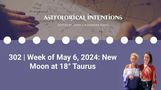 302 | Week of May 6, 2024: New Moon at 18° Taurus | Astrological Intentions