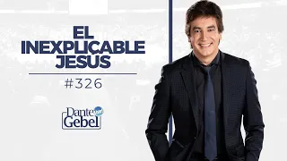 Dante Gebel #326 | El inexplicable Jesús