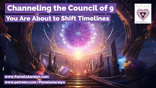 Channeling the Galactic Council of 9- You Are About To Shift Timelines- Super Exciting Info!