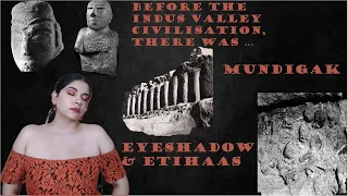 Before Indus Valley Civilization, there was Mundigak! Eyeshadow & Etihaas Ep.17 #सिंधुघाटीसभ्यता