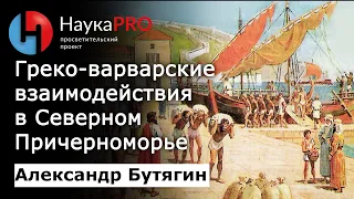 Греко-варварские взаимодействия в античности в Причерноморье – археолог Александр Бутягин | Научпоп