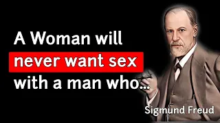 Sigmund Freud Quotes Better Known Now | A woman will never want sex with a man who