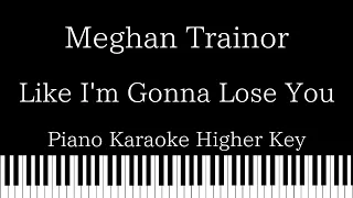 【Piano Karaoke Instrumental】Like I'm Gonna Lose You / Meghan Trainor【Higher Key】