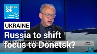 Luhansk governor says Russia will shift main focus to Donetsk region • FRANCE 24 English