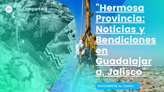 "Hermosa Provincia: Noticias y Bendiciones en Guadalajara, Jalisco"