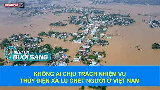 Không ai chịu trách nhiệm vụ thủy điện xả lũ chết người ở Việt Nam