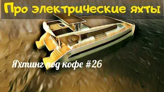 Про электрические яхты  Яхтинг под кофе #26