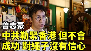 曾志豪：中共用很大力氣要把香港拴住 勒得很緊 但它不會成功 它對繩子沒有信心