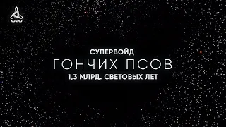 1,3 МЛРД СВЕТОВЫХ ЛЕТ ПУСТОТЫ... СУПЕРВОЙД ГОНЧИХ ПСОВ