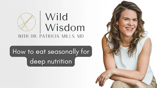 How To Eat Seasonally For Deep Nutrition | Dr. Patricia Mills, Wholistic MD