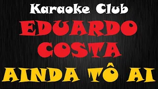 EDUARDO COSTA - AINDA TO AI ( KARAOKE )