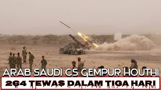 ARAB SAUDI CS GEMPUR HOUTHI, 264 TEWAS DALAM 3 HARI