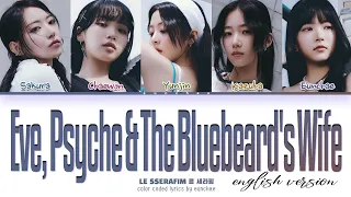 LE SSERAFIM Eve, Psyche & The Bluebeard's Wife (English Ver.) color coded lyrics