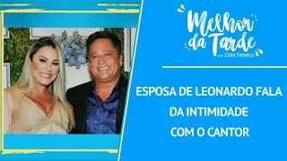 Esposa de Leonardo fala da intimidade com o cantor | MELHOR DA TARDE