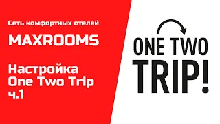 Сеть отелей MAXROOMS и One Two Trip - настройка, ч.1