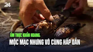 Ẩm thực khẩn hoang: Mộc mạc nhưng vô cùng hấp dẫn | VTV24