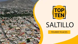 Top 10 Best Tourist Places to Visit in Saltillo | Mexico - English