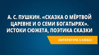 А. С. Пушкин. «Сказка о мёртвой царевне и о семи богатырях». Истоки сюжета, поэтика сказки