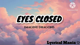 EYES CLOSED | IMAGINE DRAGONS | [Lycrical video]