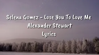Selena Gomez -Lose You To Love Me /Cover by Alexander Stewart LYRICS VIDEO