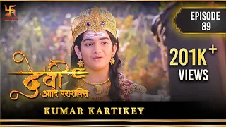 कुमार कार्तिकेय | Kumar Kartikey  | देवी आदि पराशक्ति | Devi the supreme power | Ep 89