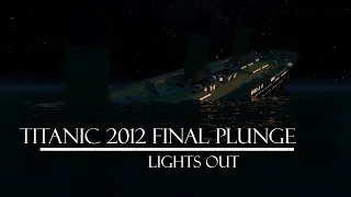 TITANIC | Lights Out TEST | 2012 Final Plunge Video (10 Minutes Version)