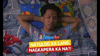 Natulog ka lang, nagkapera ka na?! | I Juander