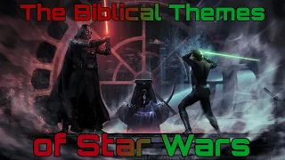 An Analysis of Biblical Themes in Star Wars | Faith in a Galaxy Far, Far Away