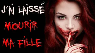 J'AI LAISSÉ MOURIR MA FILLE [CREEPYPASTA FR]