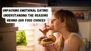 Unpacking Emotional Eating - Understanding The Reasons Behind Our Food Choices