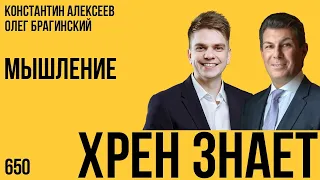 Хрен знает 650. Мышление. Константин Алексеев и Олег Брагинский