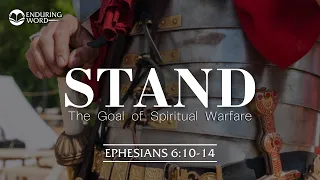 STAND: The Goal of Spiritual Warfare | Ephesians 6:10-14