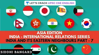 India and its Eastern Neighbours Part - 7 | India - International Relations Series | UPSC 2020