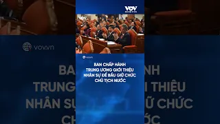 Trung ương giới thiệu nhân sự để Quốc hội bầu Chủ tịch nước